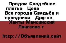 Продам Свадебное платье › Цена ­ 20 000 - Все города Свадьба и праздники » Другое   . Ханты-Мансийский,Лангепас г.